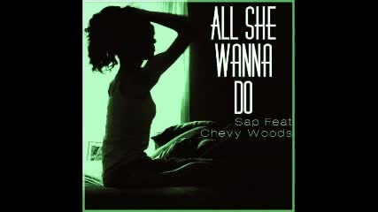 Sap Ft Chevy Woods - All She Wanna Do (the Invite)