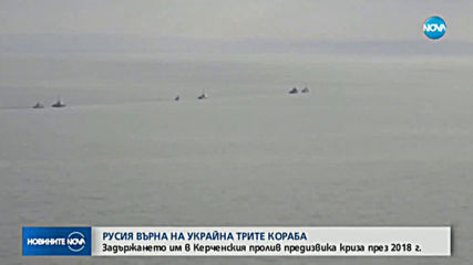Русия върна на Украйна трите военни кораба, задържани в Керченския пролив