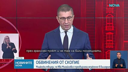 Мицкоски обвини Ива Михайлова и българския ѝ адвокат в незаконно преминаване на границата