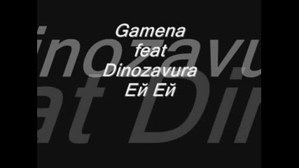 Gamena Feat Dinozavura - Ей Ей