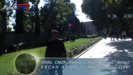 ( ismail Cakir ) Aglama Anako Aglama Anacigim Remix 2011 Hd ( Ercan Ahatli _ Production )