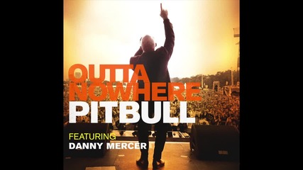 Pitbull ft. Danny Mercer - Outta Nowhere ( Official Lyric video )