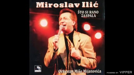 Miroslav Ilic - Sto si rano zaspala - (audio) - 1999