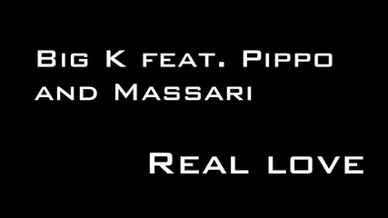 Big K Feat. Pippo And Massari - Real Love Bg Remix 