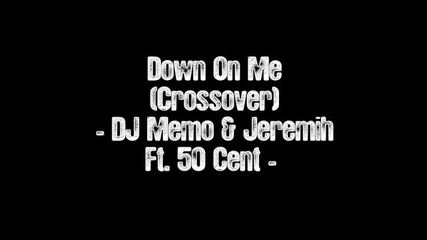 Down On Me - Dj Memo Jeremih Ft. 50 Cent - (crossover)