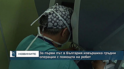 За първи път в България извършиха гръдни операции с помощта на робот