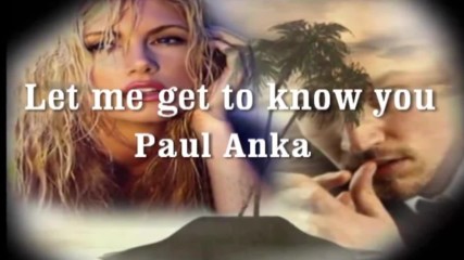 Paul Anka - Let Me Get To Know You - Позволи ми да те опозная