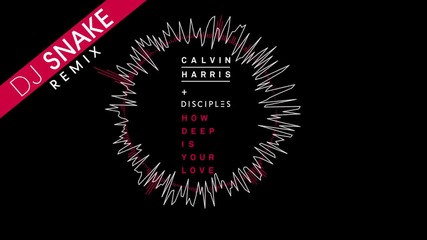 Calvin Harris & Disciples - How Deep Is Your Love (dj Snake Remix)