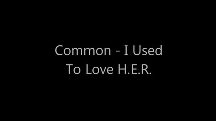Common - I Used To Love H.e.r.