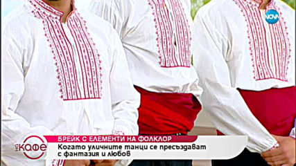Брейк с елементи на фолклор: За любовта към брейка - На кафе (04.06.2019)