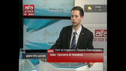Добро утро, българи! - Георги Сенгалевич - Ще са разцепи ли Украйна? / Тв Alfa - Атака 04.03.2014г.