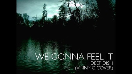 Deep Dish - We Gonna Feel It (vinny G Cover)