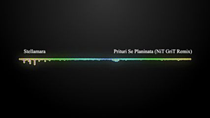 Stellamara - Prituri Se Planinata (nit Grit Remix)