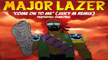 Major Lazer feat. Sean Paul - Come On To Me ( Juicy M Remix)