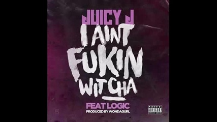 *2015* Juicy J ft. Logic - I ain't fukin witcha