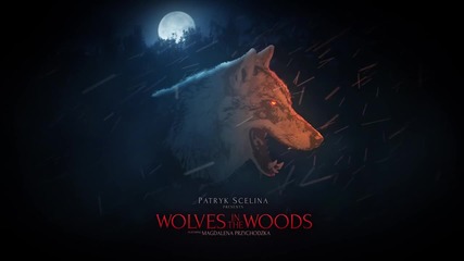 Вълци в горите d-_-b Patryk Scelina - Wolves in the Woods (featuring Magdalena Przychodzka) 720p hd