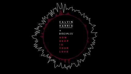 Calvin Harris Disciples - How Deep Is Your Love