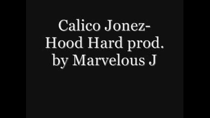 Calico Jonez - Hood Hard Prod By Marvelousj