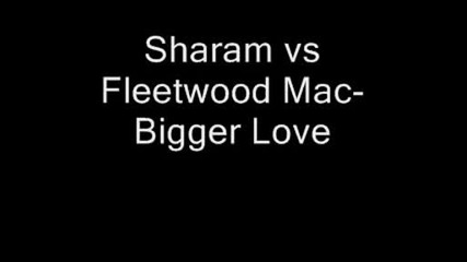 Sharam vs Fleetwood Mac - Bigger Love