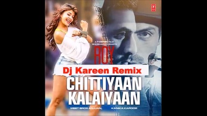 Chittiyaan Kalaiyaan - Roy - Dj Kareen Remix (extended Version)