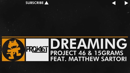 [house Music] - Project 46 & 15grams feat. Matthew Sartori - Dreaming [monstercat Release]