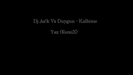 Dj.as!k Vs Duygun - Kalbime Yaz (remix) 
