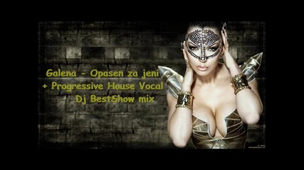 Galena - Opasen za jeni + Progressive House Vocal Dj Bestshow Mix