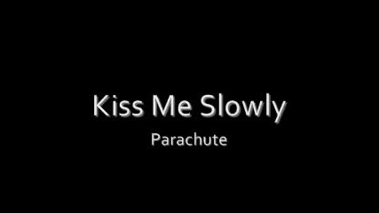 Parachute - Kiss Me Slowly (lyrics)