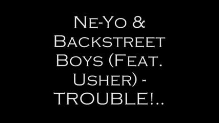Ne - Yo & Backstreet Boys Feat. Usher - Trouble! 