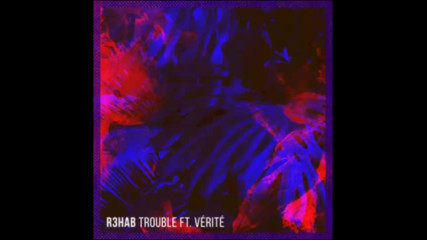 *2017* R3hab ft. Verite - Trouble