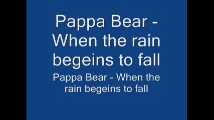 Pappa Bear - When the rain begeins to fall