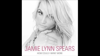 Jamie Lynn Spears - How Could I Want More