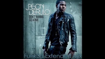 Jason Derulo - Don't Wanna Go Home Remix (funk3d Club Mix)