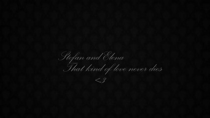 Stefan and Elena | That kind of love never dies