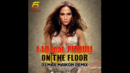 Jennifer Lopez feat. Pitbull - On The Floor (dj Max Maikon Club Mix) 