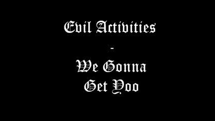 Evil Activities - We Gonna Get Yoo