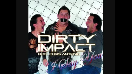 Dirty Impact ft. Chris Antonio - i say you Club Mix 