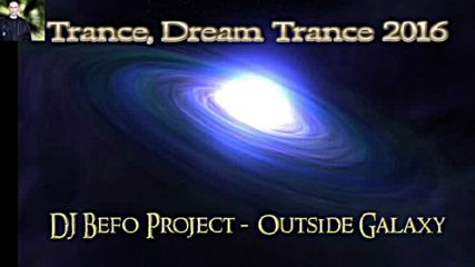 Dj Befo Project - Outside Galaxy ( Bulgarian Trance - Dream Trance Music 2016 )