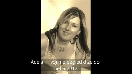Adela Secic 2012 - Tvoj me pogled do neba dize