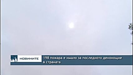 198 пожара е имало за последното денонощие в страната