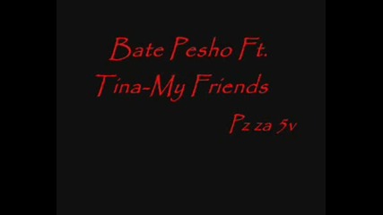 Bate Pesho Ft.. Tina - My Friends