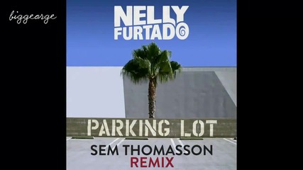 Nelly Furtado - Parking Lot ( Sem Thomasson Remix ) [high quality]