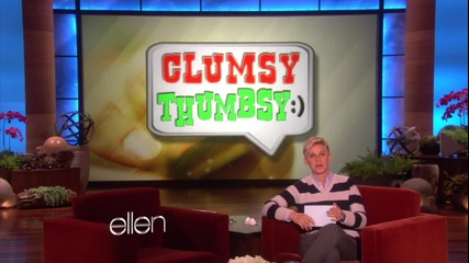 Ellen's Got Clumsy Thumbsy
