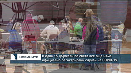 Все още има държави, които не съобщават за наличието на заразени с КОВИД-19