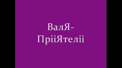 Валя - Прiiятэлii