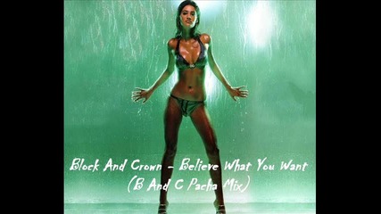 Block And Crown - Believe What You Want (b And C Pacha Mix) 