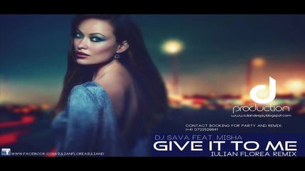 Dj Sava Feat. Misha - Give it to me ( Iulian Florea remix)