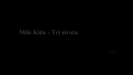 Mile Kitic - Tri zivota