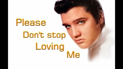 Elvis Presley - Please Don't Stop Loving Me