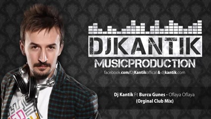 Dj Kantik Ft. Burcu Gunes - Oflaya Oflaya ( Club Mix)